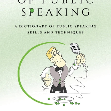 The Peas of Public Speaking - A Dictionary of Public Speaking Skills and Techniques