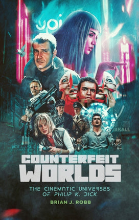 Counterfeit Worlds: The Cinematic Universes of Philip K. Dick