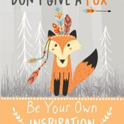 Don't Give a Fox - Be Your Own Inspiration Quote Book: Inspirational Gift For Her