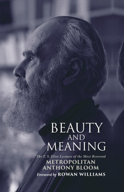 Beauty and Meaning: The T. S. Eliot Lectures of the Most Reverend Anthony Bloom