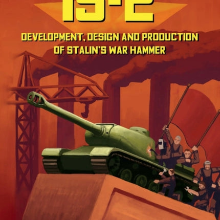 IS-2 - Development, Design & Production of Stalin's War Hammer
