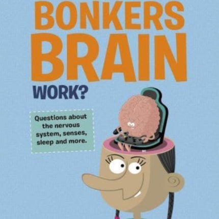 The Curious Kid's Guide To The Human Body: HOW DOES YOUR BONKERS BRAIN WORK?: STEM