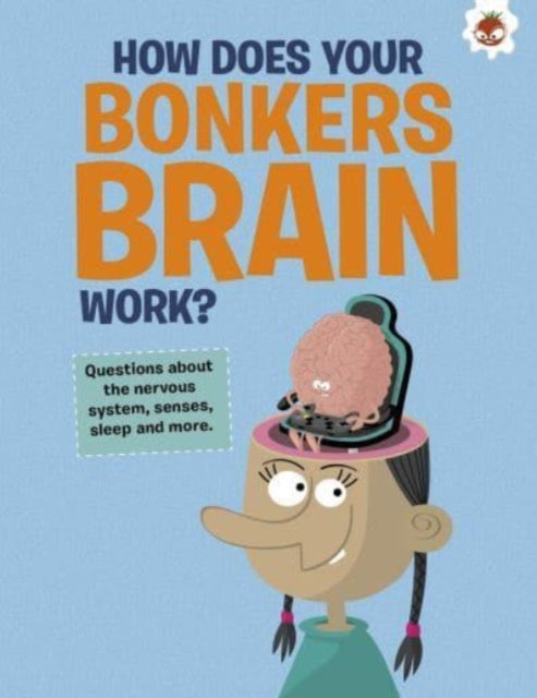 The Curious Kid's Guide To The Human Body: HOW DOES YOUR BONKERS BRAIN WORK?: STEM