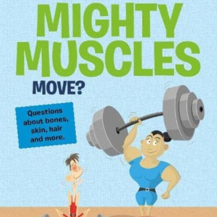 The Curious Kid's Guide To The Human Body: HOW DO YOUR MIGHTY MUSCLES MOVE?: STEM