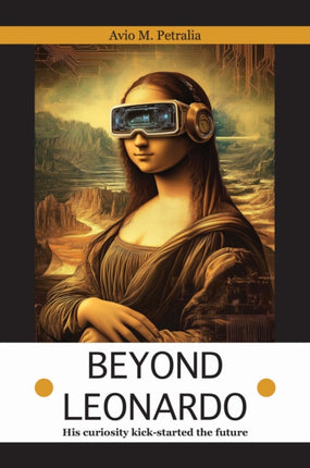 Beyond Leonardo  his curiosity kickstarted the future