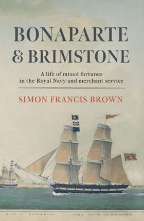 Bonaparte & Brimstone: a life of mixed fortunes in the Royal Navy and merchant service