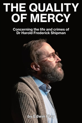 The Quality of Mercy: Concerning the life and crimes of Dr Harold Frederick Shipman