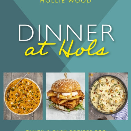 Dinner At Hol's: Quick and easy recipes for delicious family dinners