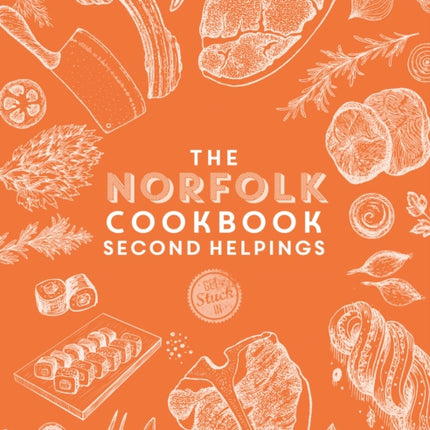 The Norfolk Cook Book: Second Helpings: A celebration of the amazing food and drink on our doorstep