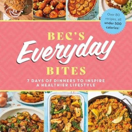 Bec's Everyday Bites: 7 days of dinners to inspire a healthier lifestyle