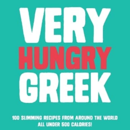 Very Hungry Greek: Who says healthy food has to be boring? 100 slimming recipes from around the world - all under 500 calories!