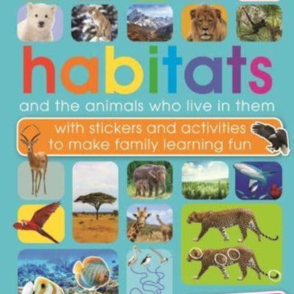 Habitats and the animals who live in them: with stickers and activities to make family learning fun