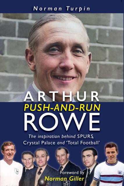 Arthur Push-and-Run Rowe: The Inspiration behind SPURS, Crystal Palace and 'Total Football'