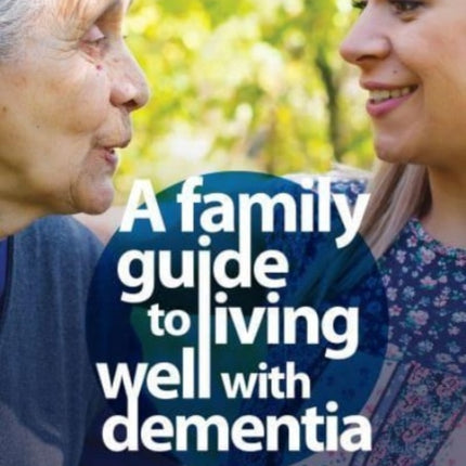 A Family Guide to Living Well with Dementia