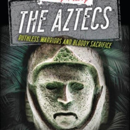 The Aztecs: Ruthless Warriors and Bloody Sacrifice