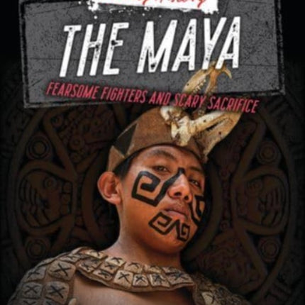 The Maya: Fearsome Fighters and Scary Sacrifice