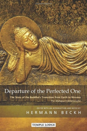 Departure of the Perfected One: The Story of the Buddha’s Transition from Earth to Nirvana – The Mahāparinibbānasutta