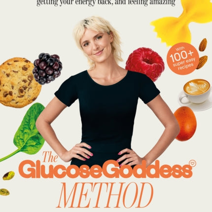 The Glucose Goddess Method: Your four-week guide to cutting cravings, getting your energy back, and feeling amazing. With 100+ super easy recipes