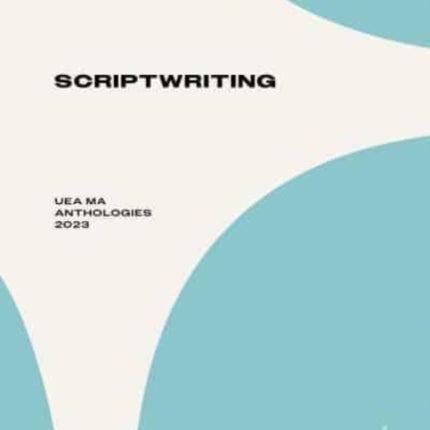 Scriptwriting: UEA MA Anthologies 2023