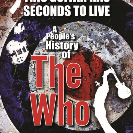 This Guitar Has Seconds To Live: A People's History of The Who