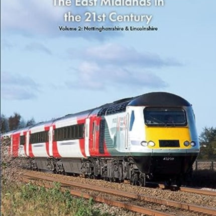 Rails Around the East Midlands in the 21st Century Volume 2: Nottinghamshire & Lincolnshire