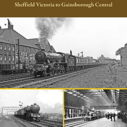 Railways Around Worksop Volume 1: The Great Central Line: Sheffield Victoria to Gainsborough Central