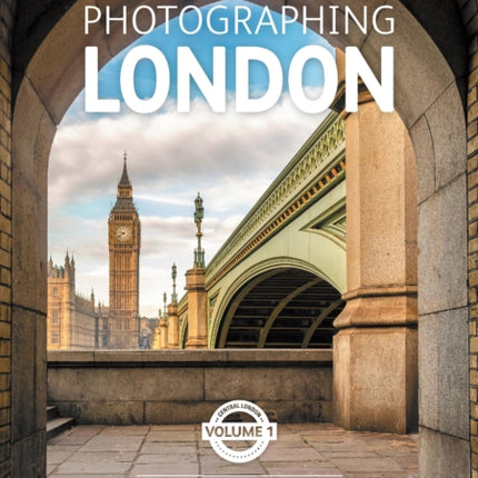 Photographing London - Central London: The Most Beautiful Places to Visit: 1: Volume 1 Central London