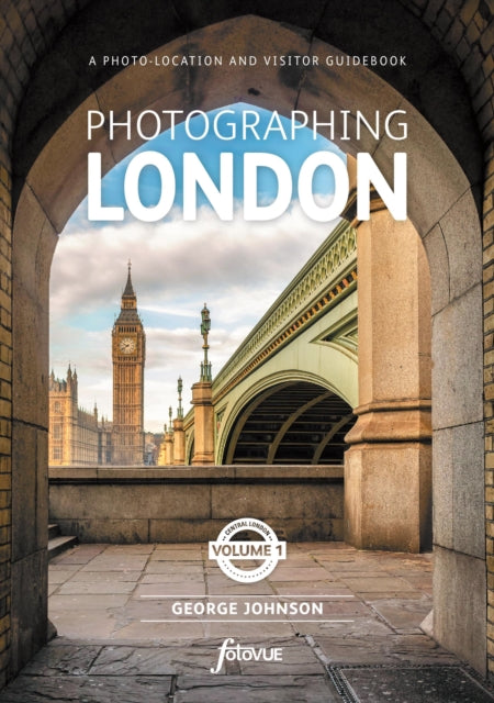 Photographing London - Central London: The Most Beautiful Places to Visit: 1: Volume 1 Central London