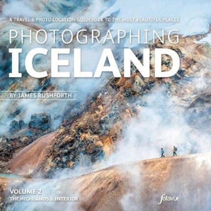 Photographing Iceland Volume 2 - The Highlands and the Interior: A travel & photo-location guidebook to the most beautiful places: 2: Volume 2