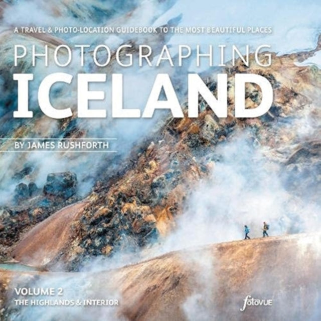 Photographing Iceland Volume 2 - The Highlands and the Interior: A travel & photo-location guidebook to the most beautiful places: 2: Volume 2