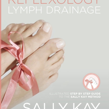 Reflexology Lymph Drainage: Illustrated Step by Step Guide to the Sally Kay Method