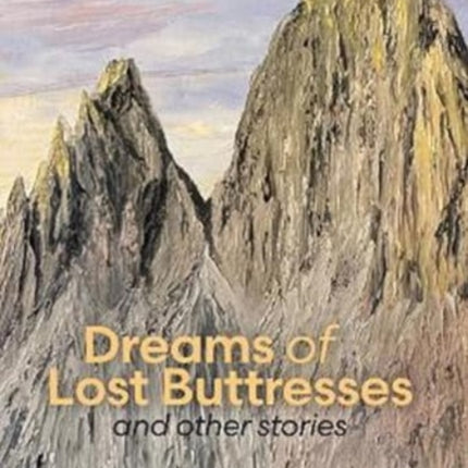 Dreams of Lost Buttresses: and other stories