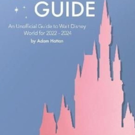 Dream Guide: An Unofficial Guide to Walt Disney World for 2022 - 2024