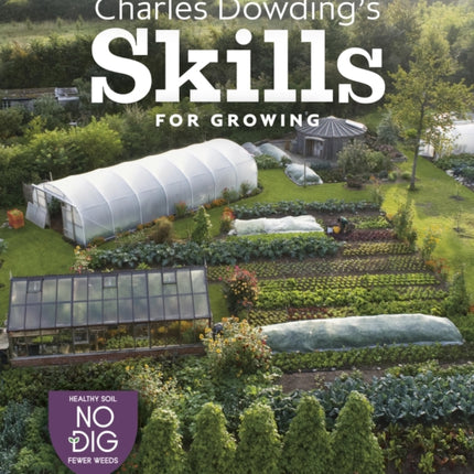 Charles Dowding's Skills For Growing: Sowing, Spacing, Planting, Picking, Watering and More