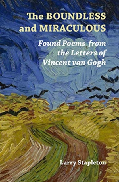 The Boundless and Miraculous: Found Poems in the Letters of Vincent Van Gogh