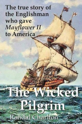 The Wicked Pilgrim: The true story of the Englishman who gave Mayflower II to America