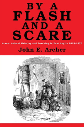 By a Flash and a Scare: Arson, Animal Maiming, and Poaching in East Anglia 1815-1870