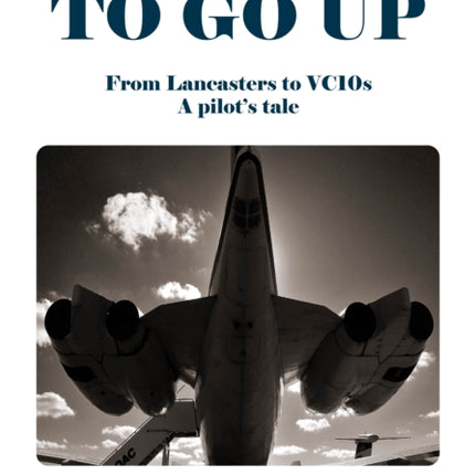 It's Pull to Go Up: From Lancasters to VC10s — a Pilot’s Tale