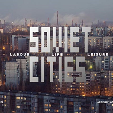 Soviet Cities: Labour, Life & Leisure