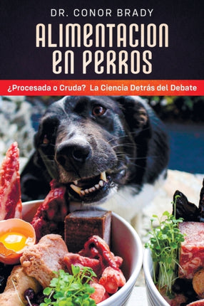 Alimentación en Perros: La Ciencia Tras el Debate