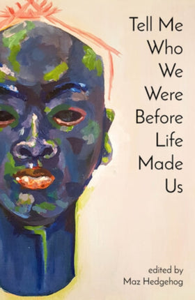 Tell Me Who We Were Before Life Made Us: An Anthology