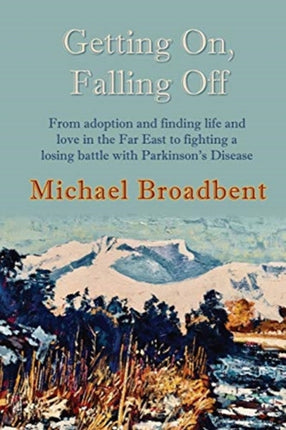 Getting On, Falling Off: From adoption and finding life and love in the Far East to fighting a losing battle with Parkinson's Disease