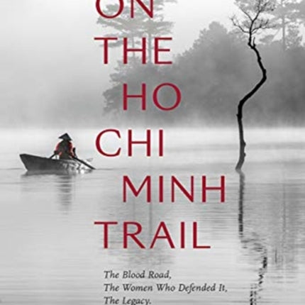 On The Ho Chi Minh Trail - The Blood Road, The Women Who Defended It, The Legacy