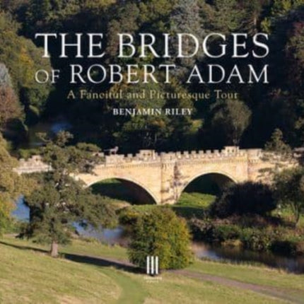 The Bridges of Robert Adam: A Fanciful and Picturesque Tour