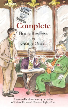 Complete book reviews by George Orwell: Annotated book reviews by the author of Animal Farm and Nineteen Eighty-Four