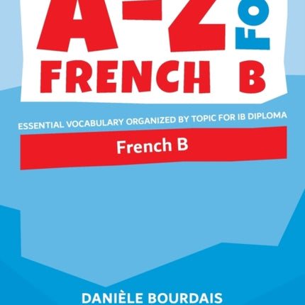 A-Z for French B: Essential vocabulary organized