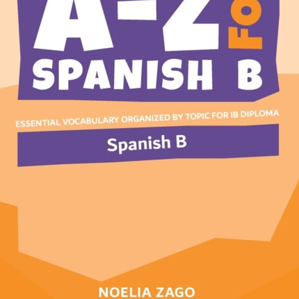 A-Z for Spanish B: Essential vocabulary organized
