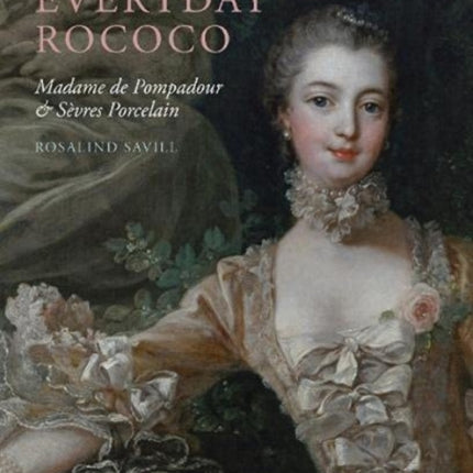 Everyday Rococo: Madame de Pompadour and Sevres Porcelain