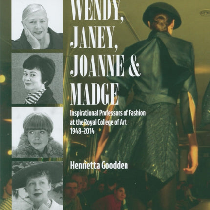 Wendy, Janey, Joanne and Madge: Inspirational Professors of Fashion at the Royal College of Art 1948–2014