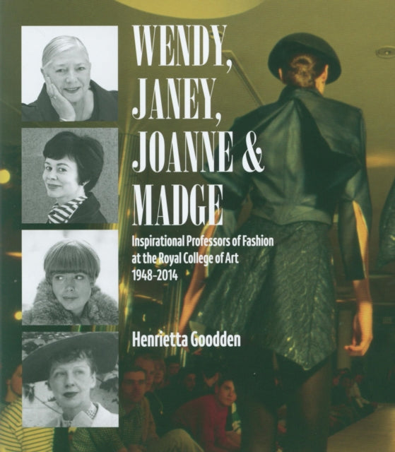 Wendy, Janey, Joanne and Madge: Inspirational Professors of Fashion at the Royal College of Art 1948–2014